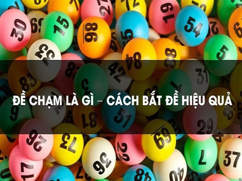 Đề chạm l&agrave; g&igrave;? L&agrave;m thế n&agrave;o để đ&aacute;nh đề chạm dễ tr&uacute;ng nhất năm 2023?